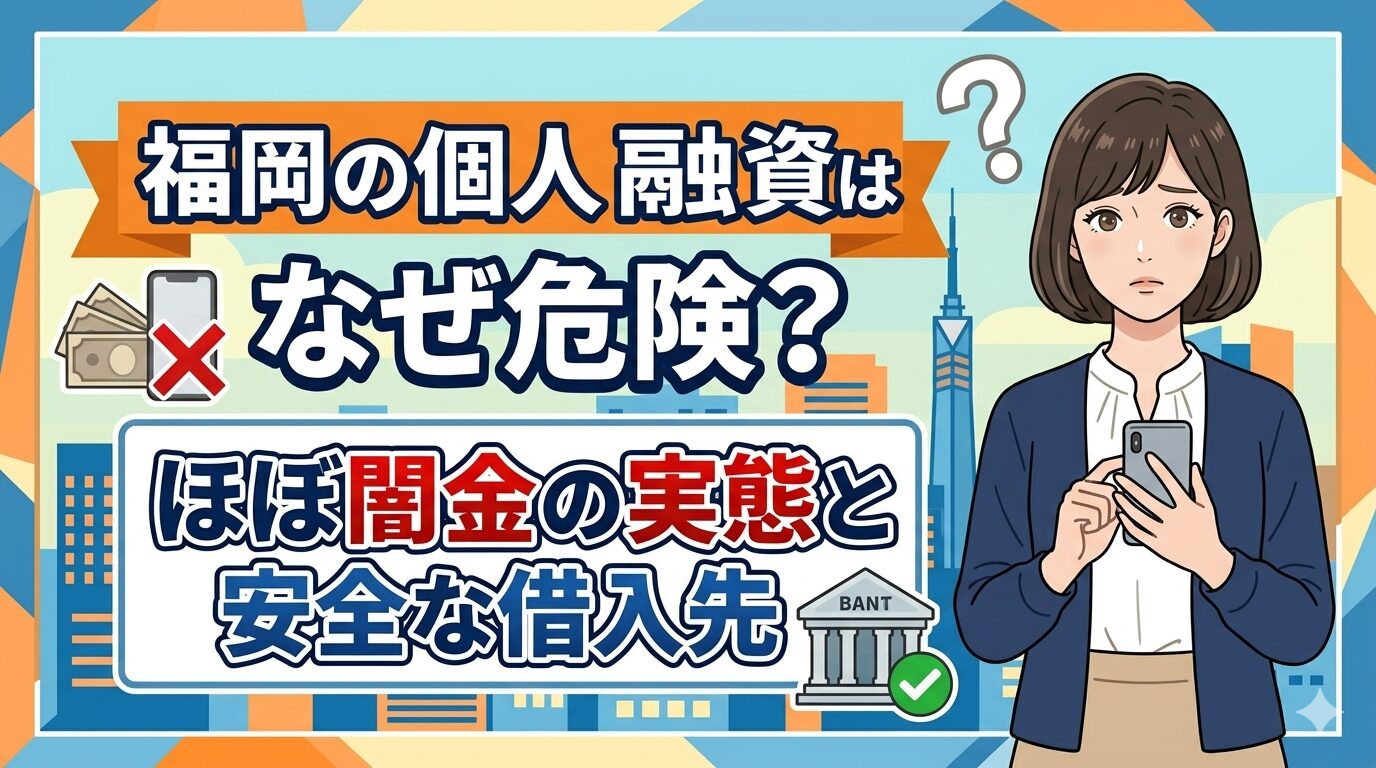 福岡の個人間融資はなぜ危険？ほぼ闇金の実態と安全な借入先