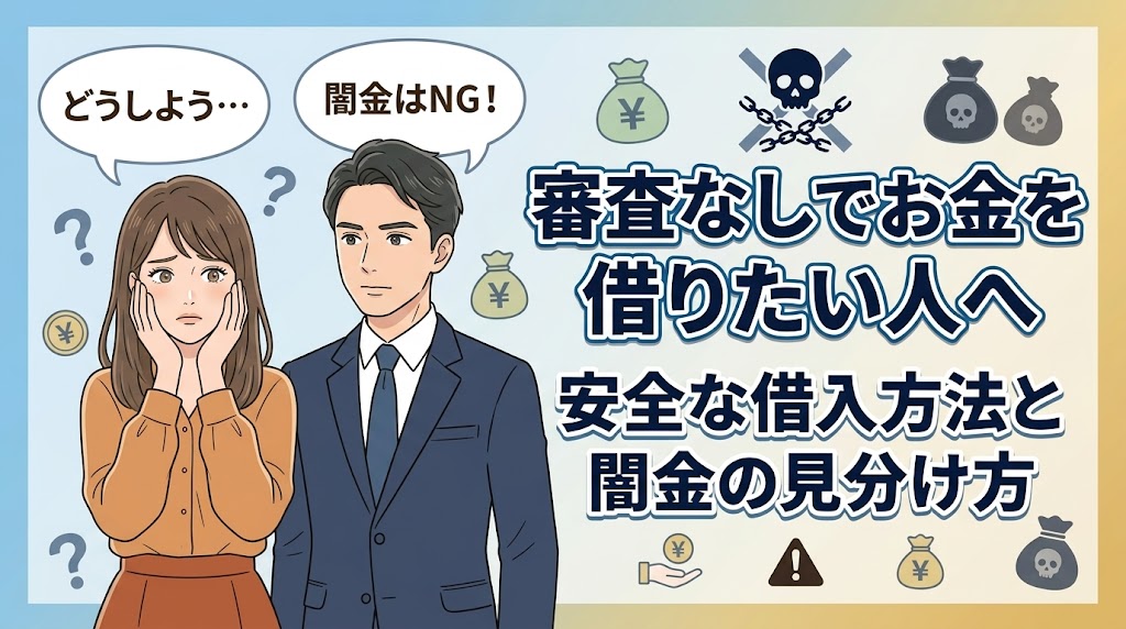 審査なしでお金を借りたい人へ｜安全な借入方法と闇金の見分け方